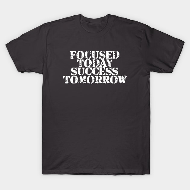 Focused Today Success Tomorrow T-Shirt by Texevod